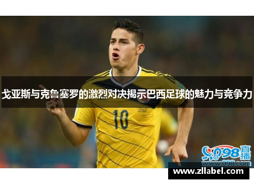 戈亚斯与克鲁塞罗的激烈对决揭示巴西足球的魅力与竞争力