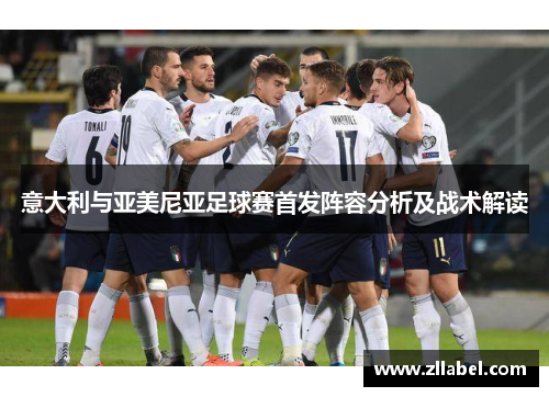 意大利与亚美尼亚足球赛首发阵容分析及战术解读