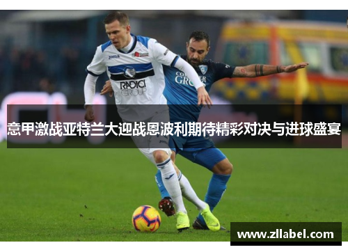 意甲激战亚特兰大迎战恩波利期待精彩对决与进球盛宴