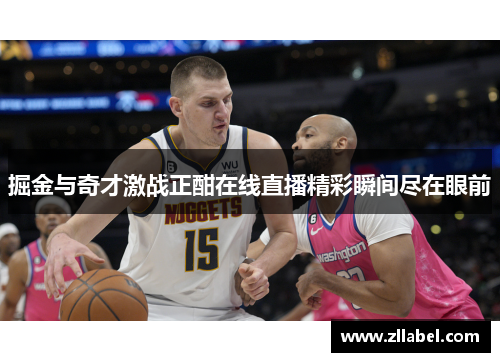 掘金与奇才激战正酣在线直播精彩瞬间尽在眼前