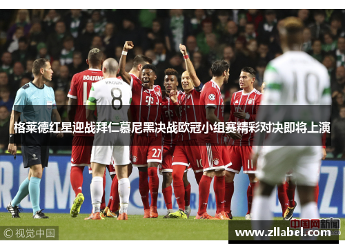 格莱德红星迎战拜仁慕尼黑决战欧冠小组赛精彩对决即将上演