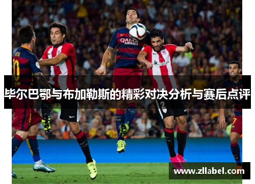 毕尔巴鄂与布加勒斯的精彩对决分析与赛后点评