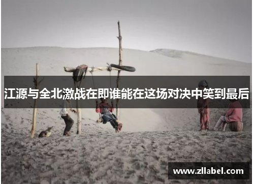 江源与全北激战在即谁能在这场对决中笑到最后