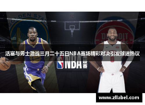 活塞与勇士激战三月二十五日NBA赛场精彩对决引发球迷热议