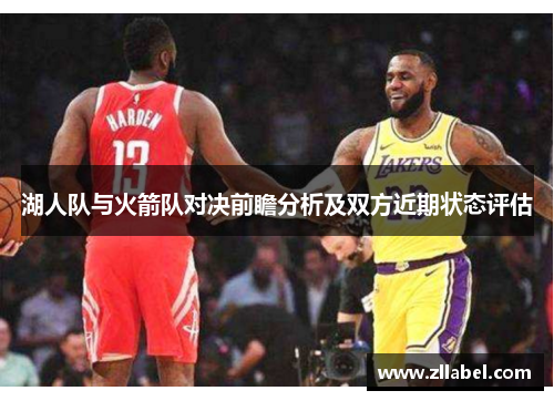 湖人队与火箭队对决前瞻分析及双方近期状态评估