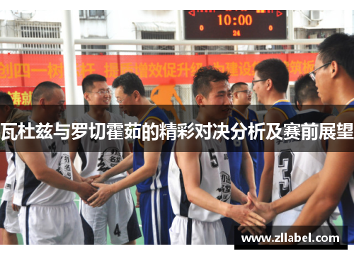 瓦杜兹与罗切霍茹的精彩对决分析及赛前展望