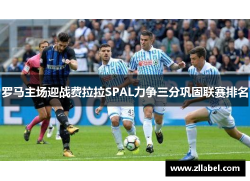 罗马主场迎战费拉拉SPAL力争三分巩固联赛排名